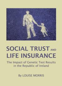 Social Trust And Life Insurance The Impact Of Genetic Test Results In The Republic Of Ireland 1st Edition Louise Morris