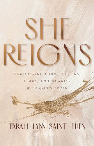 She Reigns Conquering Your Triggers Fears And Worries With Gods Truth Tarahlynn Saintelien