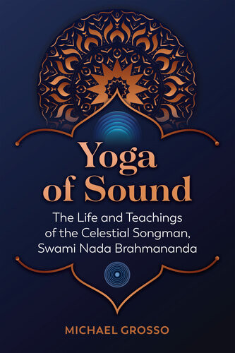 Yoga Of Sound The Life And Teachings Of The Celestial Songman Swami Nada Brahmananda Michael Grosso