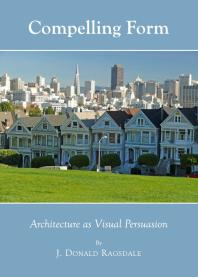 Compelling Form Architecture As Visual Persuasion 1st Edition J Donald Ragsdale