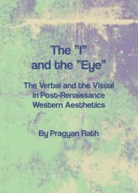 The I And The Eye The Verbal And The Visual In Postrenaissance Western Aesthetics 1st Edition Pragyan Rath