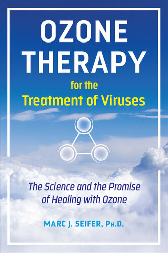 Ozone Therapy For The Treatment Of Viruses The Science And The Promise Of Healing With Ozone Marc Seifer