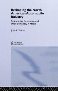 Reshaping The North American Automobile Industry Restructuring Corporatism And Union Democracy In Mexico 1st Edition John P Tuman
