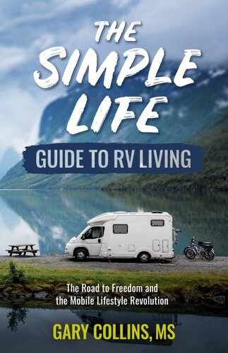 The Simple Life Guide To Rv Living The Road To Freedom And The Mobile Lifestyle Revolution Gary Collins