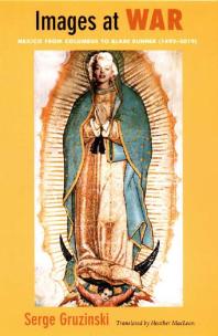 Images At War Mexico From Columbus To Blade Runner 14922019 1st Edition Serge Gruzinski Heather Maclean Walter D Mignolo