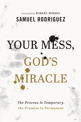 Your Mess Gods Miracle The Process Is Temporary The Promise Is Permanent Samuel Rodriguez