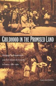 Childhood In The Promised Land Workingclass Movements And The Colonies De Vacances In France 18801960 1st Edition Laura Lee Downs