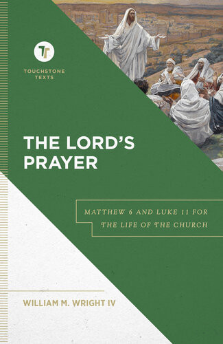 The Lords Prayer Matthew 6 And Luke 11 For The Life Of The Church William M Iv Wright