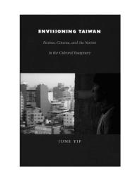 Envisioning Taiwan Fiction Cinema And The Nation In The Cultural Imaginary 1st Edition June Yip Rey Chow Harry Harootunian Masao Miyoshi