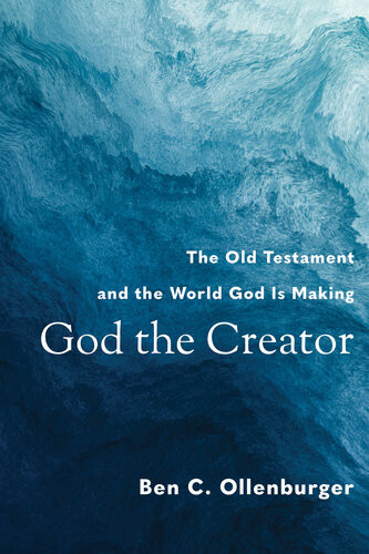 God The Creator The Old Testament And The World God Is Making Ben C Ollenburger