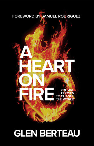 A Heart On Fire You Are Chosen To Change The World Glen Berteau