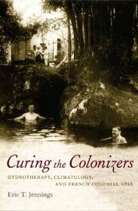 Curing The Colonizers Hydrotherapy Climatology And French Colonial Spas 1st Edition Eric T Jennings