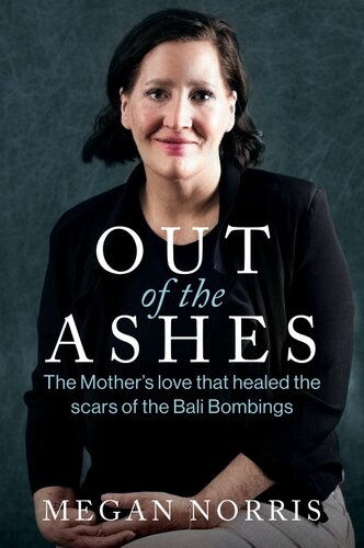 Out Of The Ashes The Mothers Love That Healed The Scars Of The Bali Bombings Megan Norris