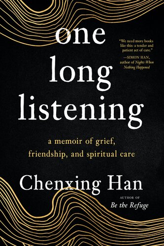 One Long Listening A Memoir Of Grief Friendship And Spiritual Care Chenxing Han