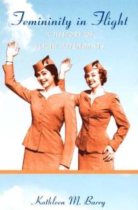 Femininity In Flight A History Of Flight Attendants 1st Edition Kathleen Barry Daniel J Walkowitz