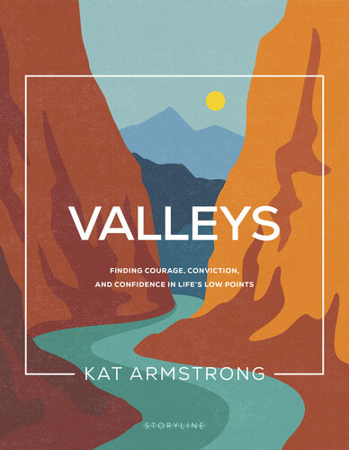 Valleys Finding Courage Conviction And Confidence In Lifes Low Points Kat Armstrong