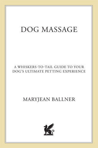 Dog Massage A Whiskerstotail Guide To Your Dogs Ultimate Petting Experience Maryjean Ballner