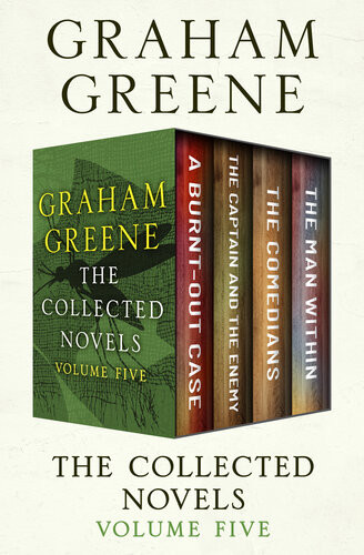 The Collected Novels Volume Five A Burntout Case The Captain And The Enemy The Comedians And The Man Within Graham Greene