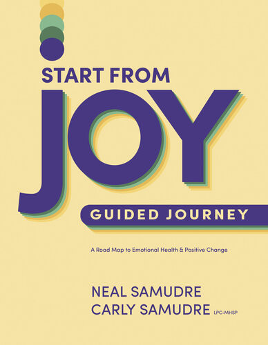 Start From Joy Guided Journey A Road Map To Emotional Health And Positive Change Neal Samudre Carly Samudre Lpcmhsp