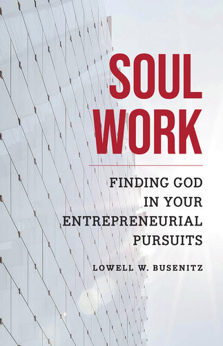 Soul Work Finding God In Your Entrepreneurial Pursuits Lowell W Busenitz