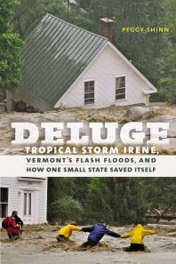 Deluge Tropical Storm Irene Vermonts Flash Floods And How One Small State Saved Itself Peggy Shinn
