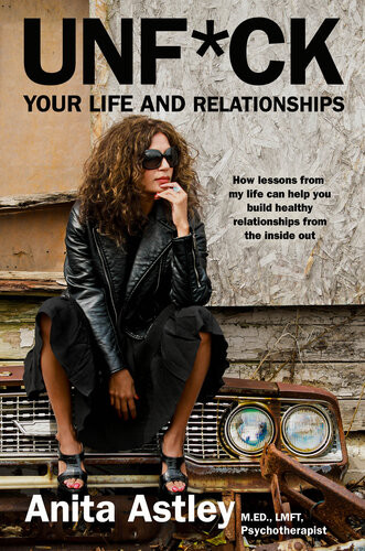 Unfck Your Life And Relationships How Lessons From My Life Can Help You Build Healthy Relationships From The Inside Out Anita Astley