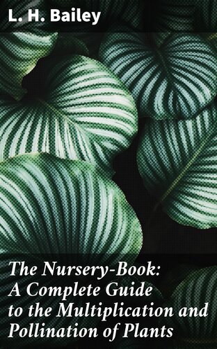 The Nurserybook A Complete Guide To The Multiplication And Pollination Of Plants L H Bailey