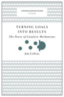 Turning Goals Into Results The Power Of Catalytic Mechanisms Jim Collins
