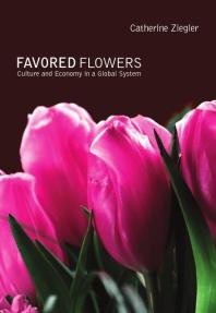 Favored Flowers Culture And Economy In A Global System 1st Edition Catherine Ziegler