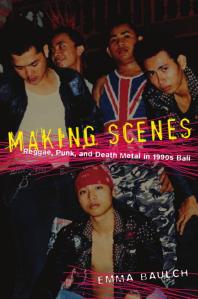 Making Scenes Reggae Punk And Death Metal In 1990s Bali 1st Edition Emma Baulch
