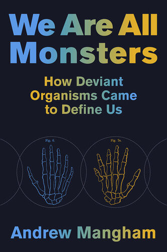 We Are All Monsters How Deviant Organisms Came To Define Us Andrew Mangham