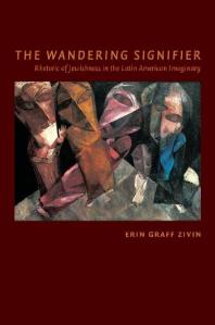 The Wandering Signifier Rhetoric Of Jewishness In The Latin American Imaginary 1st Edition Erin Graff Zivin