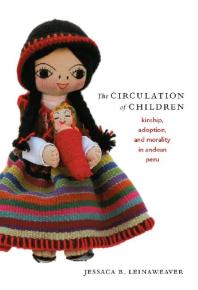 The Circulation Of Children Kinship Adoption And Morality In Andean Peru 1st Edition Jessaca B Leinaweaver Walter D Mignolo Irene Silverblatt Sonia Saldvarhull