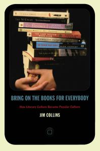 Bring On The Books For Everybody How Literary Culture Became Popular Culture 1st Edition Jim Collins