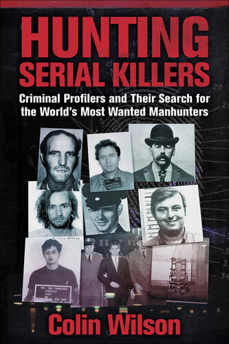 Hunting Serial Killers Criminal Profilers And Their Search For The Worlds Most Wanted Manhunters Colin Wilson