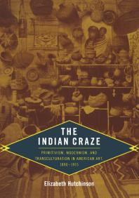 The Indian Craze Primitivism Modernism And Transculturation In American Art 18901915 1st Edition Elizabeth Hutchinson Nicholas Thomas