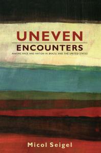 Uneven Encounters Making Race And Nation In Brazil And The United States 1st Edition Micol Seigel Gilbert M Joseph Emily S Rosenberg