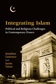 Integrating Islam Political And Religious Challenges In Contemporary France Jonathan Laurence Justin Vaisse