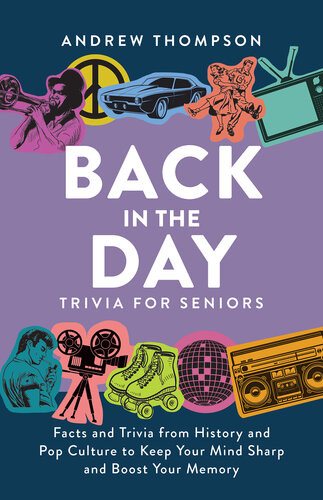 Back In The Day Trivia For Seniors Facts And Trivia From History And Pop Culture To Keep Your Mind Sharp And Boost Your Memory Andrew Thompson