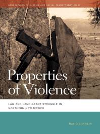 Properties Of Violence Law And Land Grant Struggle In Northern New Mexico 1st Edition David Correia Deborah Cowen Nik Heynen Melissa Wright