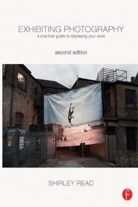 Exhibiting Photography A Practical Guide To Displaying Your Work 2nd Edition Shirley Read