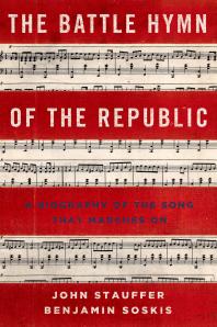 The Battle Hymn Of The Republic A Biography Of The Song That Marches On John Stauffer Benjamin Soskis