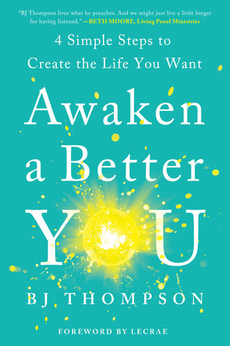 Awaken A Better You 4 Simple Steps To Create The Life You Want Bj Thompson