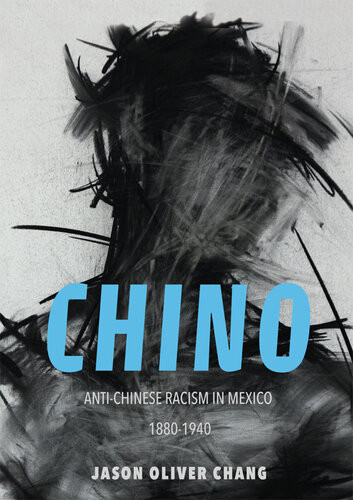 Chino Antichinese Racism In Mexico 18801940 Jason Oliver Chang