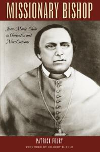 Missionary Bishop Jeanmarie Odin In Galveston And New Orleans 1st Edition Patrick Foley Gilbert R Cruz