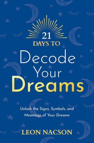 21 Days To Decode Your Dreams Unlock The Signs Symbols And Meanings Of Your Dreams Leon Nacson