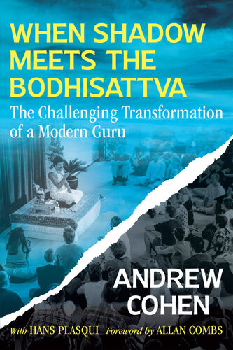 When Shadow Meets The Bodhisattva The Challenging Transformation Of A Modern Guru Andrew Cohen Hans Plasqui