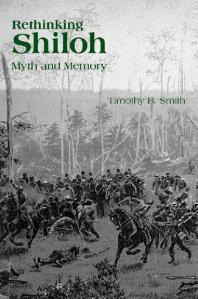 Rethinking Shiloh Myth And Memory 1st Edition Timothy B Smith