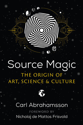 Source Magic The Origin Of Art Science And Culture Carl Abrahamsson