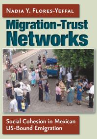 Migrationtrust Networks Social Cohesion In Mexican Usbound Emigration 1st Edition Nadia Yamel Floresyeffal